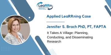 image of jennifer s brach on left side in circle with blue stripes behind her. text on left reads Applied LeaRRning Case Jennifer S Brach, PhD, PT, FAPTA It Takes A Village: Planning, Conducting, and Disseminating Research